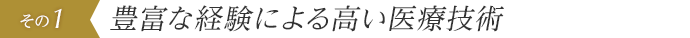 豊富な経験による高い医療技術