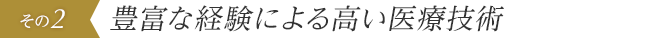豊富な経験による高い医療技術